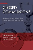 Closed Communion: Admission to the Lord's Supper in Biblical Lutheran Perspective