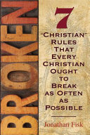 Broken: 7 'Christian' Rules That Every Christian Ought to Break as Often as Possible