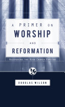 A Primer on Worship and Reformation: Recovering the High Church Puritan by Douglas Wilson
