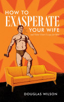How to Exasperate Your Wife by Douglas Wilson