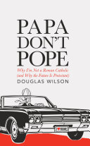 Papa Don't Pope by Douglas Wilson