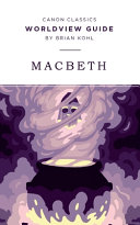 Worldview Guide for Shakespeare's Macbeth by Brian Kohl