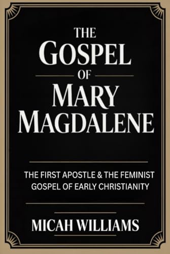 The Gospel of Mary Magdalene: The First Apostle & The Feminist Gospel of Early Christianity (Bible Apocrypha and Gnostic Gospels Collection) (Grapevine Press)