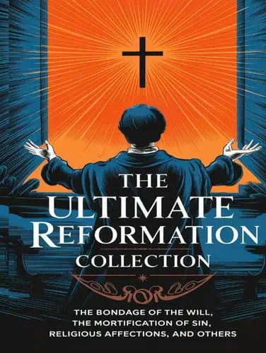 The Ultimate Reformation Collection: The Bondage of the Will, The Mortification of Sin, Religious Affections, and others (Grapevine Press)