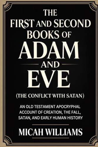 The First and Second Books of Adam and Eve (The Conflict with Satan): An Old Testament Apocryphal Account of Creation, the Fall, Satan, and Early Human History (Bible Apocrypha and Gnostic Gospels Collection) (Grapevine Press)