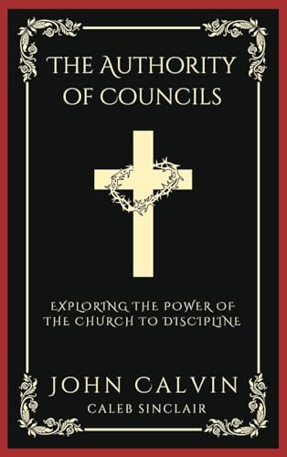 The Authority of Councils: Exploring the Power of the Church to Discipline (Grapevine Press)
