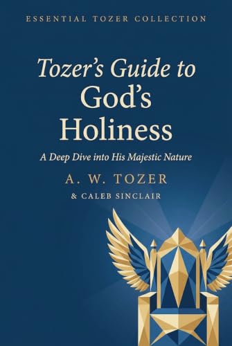 Tozer’s Guide to God’s Holiness: A Deep Dive into His Majestic Nature