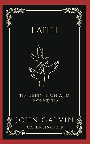 Faith: Its Definition and Properties (and Prayer as the Exercise of Faith) (Grapevine Press)
