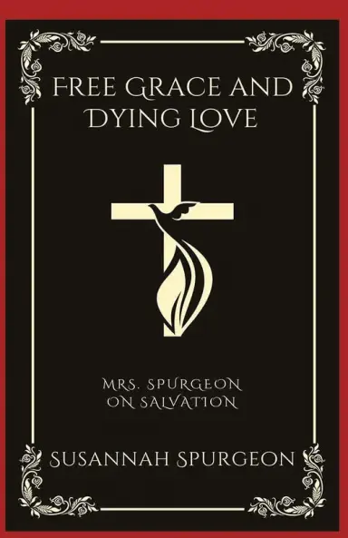 Free Grace and Dying Love: Mrs. Spurgeon on Salvation (Grapevine Press)