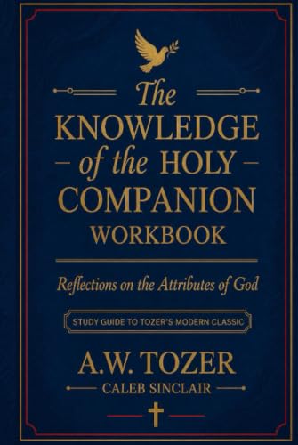 The Knowledge of the Holy Companion Workbook: Reflections on the Attributes of God: Study Guide to Tozer's Modern Classic