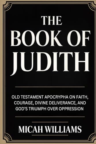 The Book of Judith: Old Testament Apocrypha on Faith, Courage, Divine Deliverance, and God’s Triumph over Oppression (Bible Apocrypha and Gnostic Gospels Collection) (Grapevine Press)