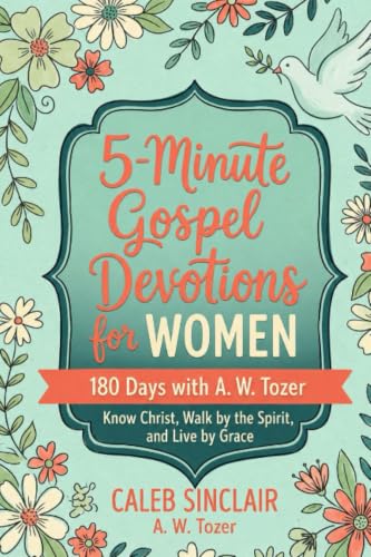 5-Minute Gospel Devotions for Women: 180 Days with A. W. Tozer to Know Christ, Walk by the Spirit, and Live by Grace