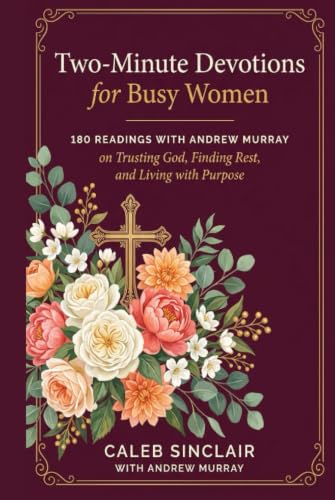 Two-Minute Devotions for Busy Women: 180 Readings with Andrew Murray on Trusting God, Finding Rest, and Living with Purpose