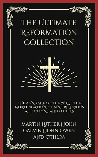 The Ultimate Reformation Collection: The Bondage of the Will, The Mortification of Sin, Religious Affections, and others (Grapevine Press)