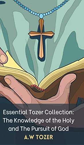 Essential Tozer Collection: The Knowledge of the Holy and The Pursuit of God