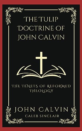 The TULIP Doctrine of John Calvin: The Tenets of Reformed Theology (Grapevine Press)