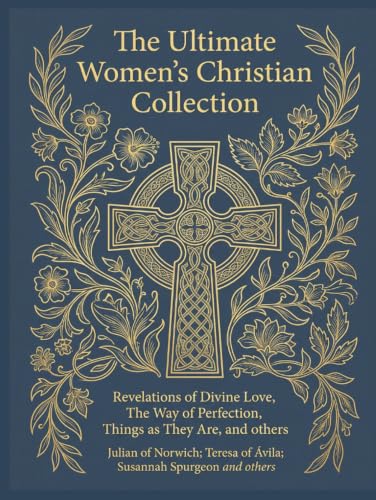The Ultimate Women's Christian Collection: Revelations of Divine Love, The Way of Perfection, Things as They Are, and others (Grapevine Press)