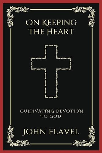 On Keeping the Heart: Cultivating Devotion to God (Grapevine Press)