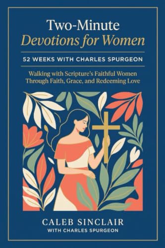 5-Minute Devotions for Women: 52 Weeks with Charles Spurgeon Walking with Scripture's Faithful Women Through Faith, Grace, and Redeeming Love