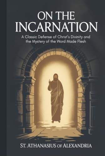 On the Incarnation by Athanasius: A Classic Defense of Christ’s Divinity and the Mystery of the Word Made Flesh