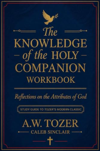 The Knowledge of the Holy Companion Workbook: Reflections on the Attributes of God: Study Guide to Tozer's Modern Classic