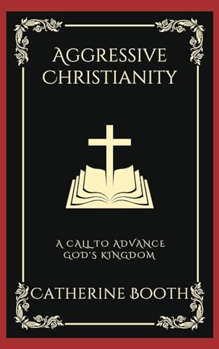 Aggressive Christianity: A Call to Advance God's Kingdom (Grapevine Press)