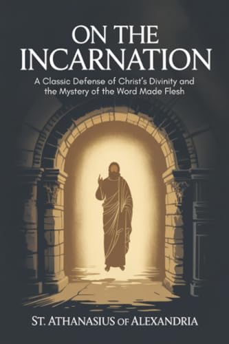 On the Incarnation by Athanasius: A Classic Defense of Christ’s Divinity and the Mystery of the Word Made Flesh