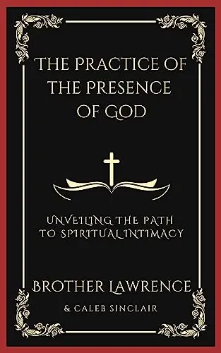 The Practice of the Presence of God: Unveiling the Path to Spiritual Intimacy (Grapevine Press)