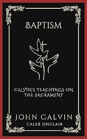 Baptism: Calvin's Teachings on the Sacrament (Grapevine Press)