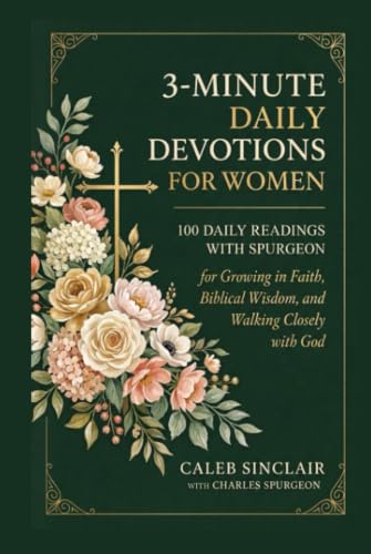 3-Minute Daily Devotions for Women: 100 Daily Readings with Spurgeon for Growing in Faith, Biblical Wisdom, and Walking Closely with God