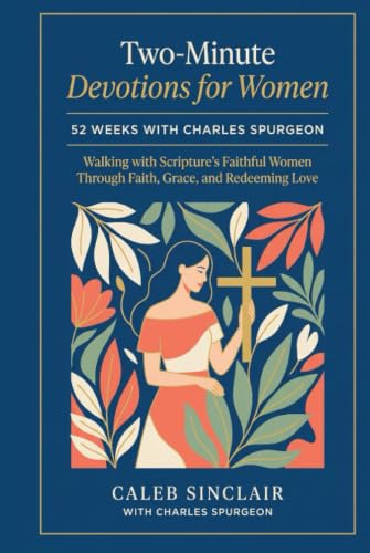 5-Minute Devotions for Women: 52 Weeks with Charles Spurgeon Walking with Scripture's Faithful Women Through Faith, Grace, and Redeeming Love