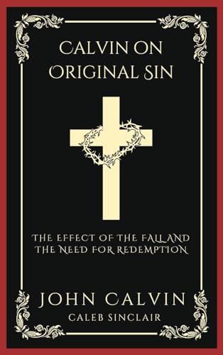 Calvin on Original Sin: The Effect of the Fall and the Need for Redemption (Grapevine Press)