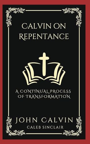 Calvin on Repentance: A Continual Process of Transformation (Grapevine Press)