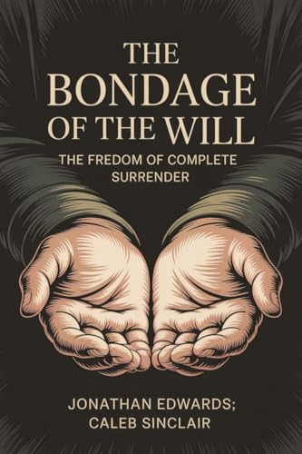 The Bondage of the Will: The Freedom of Complete Surrender (Grapevine Press)