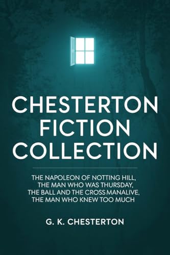 Chesterton Fiction Collection: The Napoleon of Notting Hill, The Man Who Was Thursday, The Ball and the Cross, Manalive, The Man Who Knew Too Much