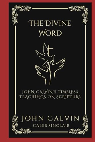 The Divine Word: John Calvin's Timeless Teachings on Scripture (Grapevine Press)