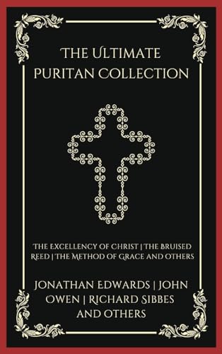 The Ultimate Puritan Collection: The Excellency of Christ, The Bruised Reed, The Method of Grace, and others (Grapevine Press)