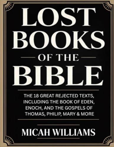 Lost Books of the Bible: The 18 Great Rejected Texts, Including the Book of Eden, Enoch, and the Gospels of Thomas, Philip, Mary & More (Bible Apocrypha and Gnostic Gospels Collection) (Grapevine Press)