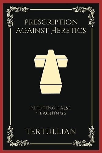 Prescription against Heretics: Refuting False Teachings (Grapevine Press)