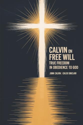 Calvin on Free Will: True Freedom in Obedience to God (Grapevine Press)