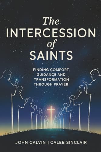 The Intercession of Saints: Finding Comfort, Guidance and Transformation Through Prayer (Grapevine Press)