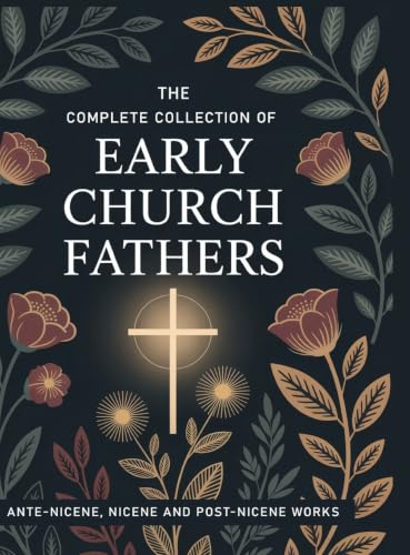 The Complete Collection of Early Church Fathers: Ante-Nicene, Nicene and Post-Nicene Works (Grapevine Press)