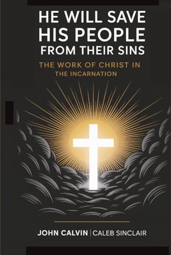 He Will Save His People from Their Sins: The Work of Christ in the Incarnation (Grapevine Press)