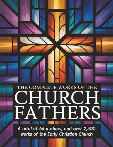 The Complete Works of the Church Fathers: A total of 64 authors, and over 2,500 works of the Early Christian Church