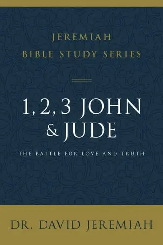 Jeremiah Bible Study: 1, 2, 3 John and Jude: The Battle for Love and Truth