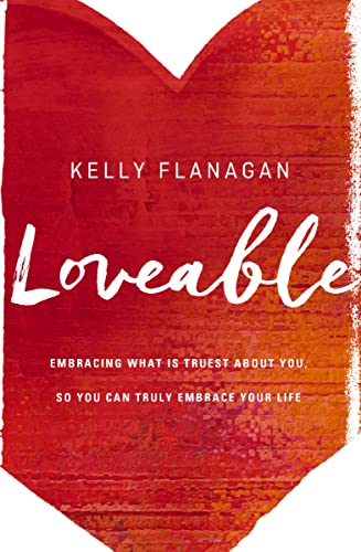 Loveable: Embracing What Is Truest About You, So You Can Truly Embrace Your Life