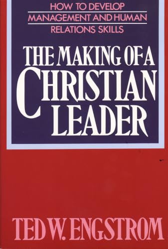The Making of a Christian Leader: How to Develop Management and Human Relations Skills