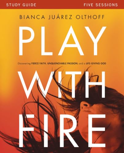 Play with Fire Bible Study Guide: Discovering Fierce Faith, Unquenchable Passion, and a Life-Giving God