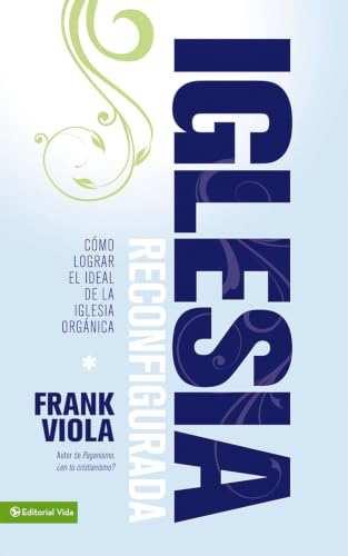 Iglesia Reconfigurada: Cómo lograr el ideal de la iglesia orgánica