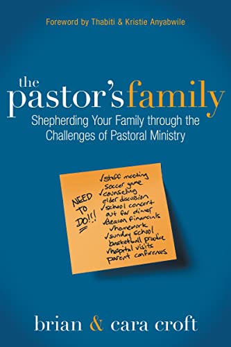 The Pastor's Family: Shepherding Your Family Through the Challenges of Pastoral Ministry